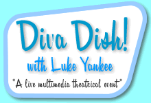 Diva Dish with Luke Yankee - "a live multimedia theatrical event"