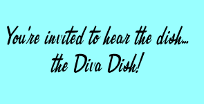 You're invited to hear the dish - the Diva Dish